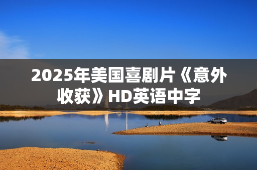 2025年美国喜剧片《意外收获》HD英语中字