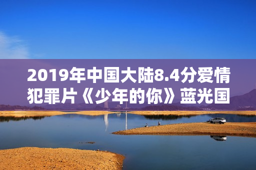 2019年中国大陆8.4分爱情犯罪片《少年的你》蓝光国语中字