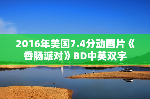 2016年美国7.4分动画片《香肠派对》BD中英双字