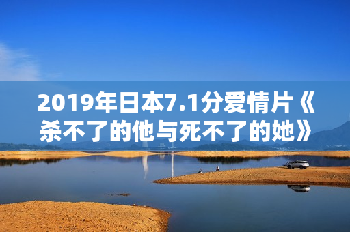 2019年日本7.1分爱情片《杀不了的他与死不了的她》BD日语中字