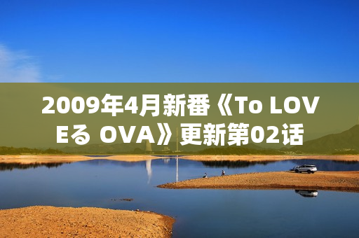 2009年4月新番《To LOVEる OVA》更新第02话