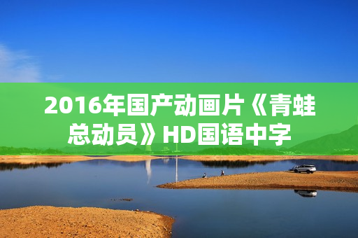 2016年国产动画片《青蛙总动员》HD国语中字