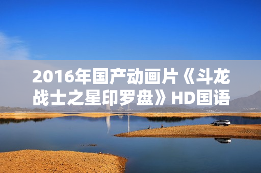 2016年国产动画片《斗龙战士之星印罗盘》HD国语中字