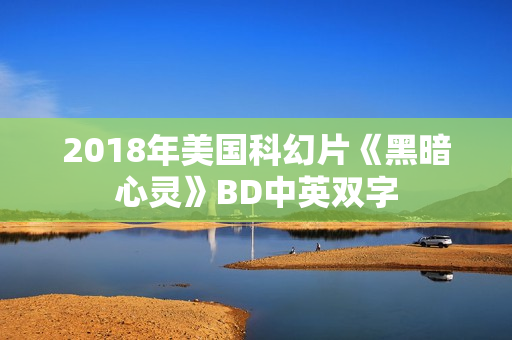 2018年美国科幻片《黑暗心灵》BD中英双字