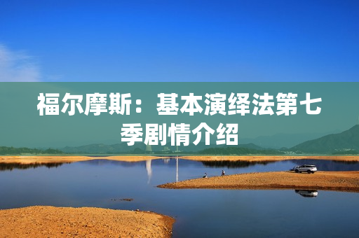 福尔摩斯：基本演绎法第七季剧情介绍