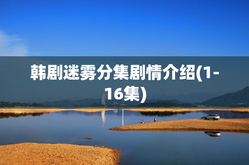 韩剧迷雾分集剧情介绍(1-16集)