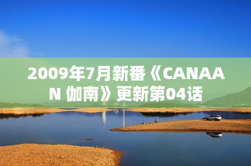 2009年7月新番《CANAAN 伽南》更新第04话 2009年7月新番《CANAAN 伽南》更新第04话