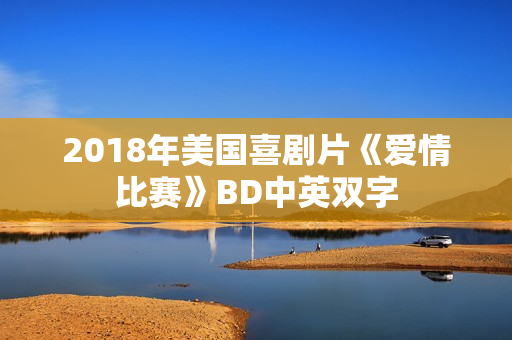 2018年美国喜剧片《爱情比赛》BD中英双字