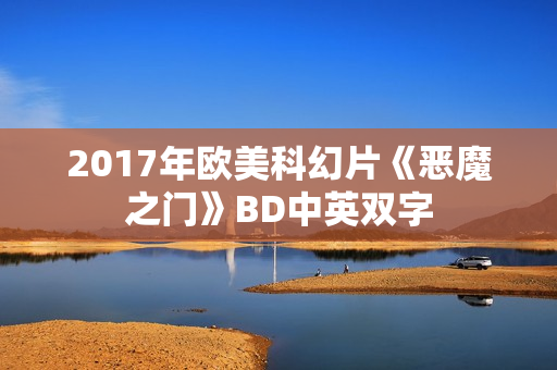 2017年欧美科幻片《恶魔之门》BD中英双字