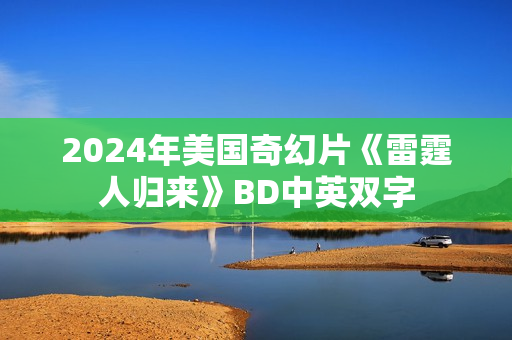 2024年美国奇幻片《雷霆人归来》BD中英双字