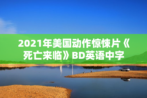 2021年美国动作惊悚片《死亡来临》BD英语中字