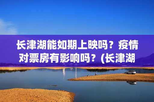 长津湖能如期上映吗？疫情对票房有影响吗？(长津湖放了吗)