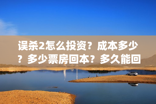 误杀2怎么投资？成本多少？多少票房回本？多久能回本？(误杀2角色介绍)