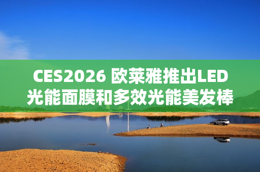 CES2026 欧莱雅推出LED光能面膜和多效光能美发棒