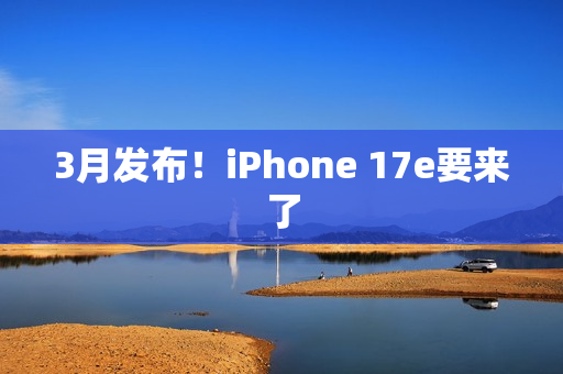 3月发布！iPhone 17e要来了