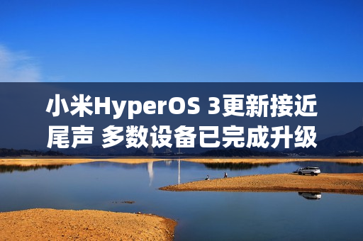 小米HyperOS 3更新接近尾声 多数设备已完成升级
