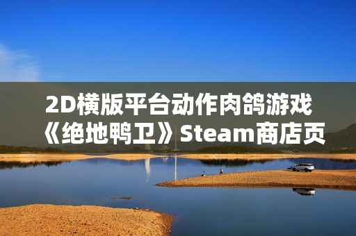 2D横版平台动作肉鸽游戏《绝地鸭卫》Steam商店页面公开