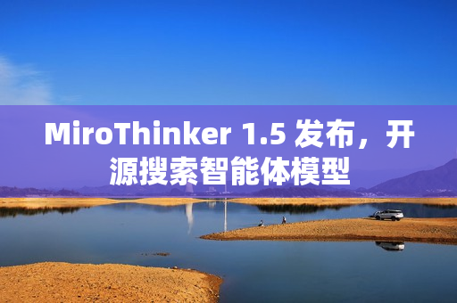 MiroThinker 1.5 发布，开源搜索智能体模型