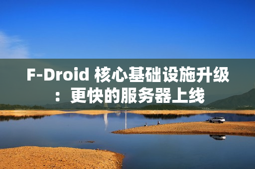 F-Droid 核心基础设施升级：更快的服务器上线
