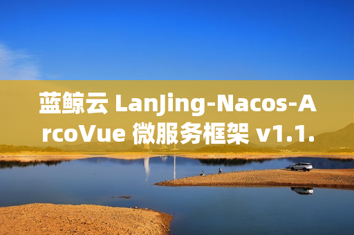 蓝鲸云 LanJing-Nacos-ArcoVue 微服务框架 v1.1.0 发布