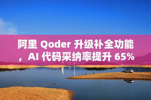 阿里 Qoder 升级补全功能，AI 代码采纳率提升 65%