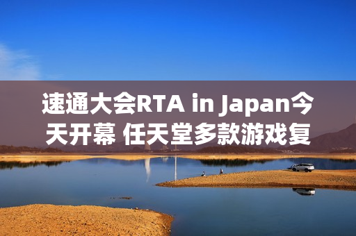 速通大会RTA in Japan今天开幕 任天堂多款游戏复出