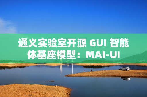 通义实验室开源 GUI 智能体基座模型：MAI-UI