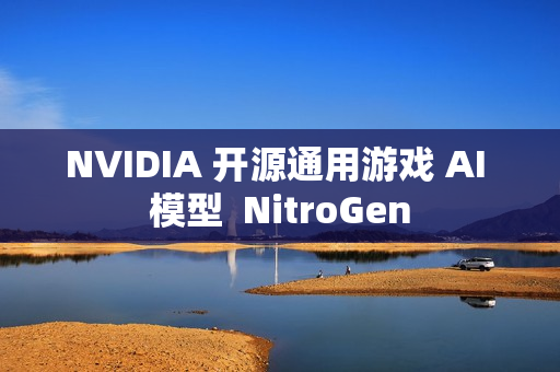 NVIDIA 开源通用游戏 AI 模型  NitroGen