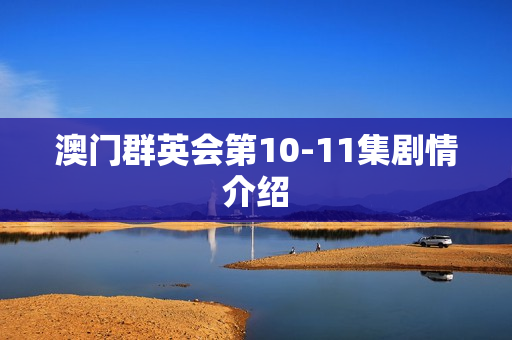 澳门群英会第10-11集剧情介绍