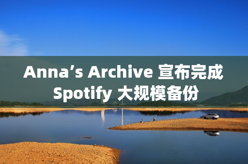 Anna’s Archive 宣布完成 Spotify 大规模备份