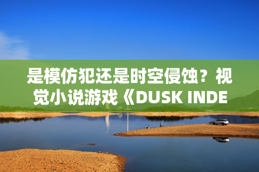 是模仿犯还是时空侵蚀？视觉小说游戏《DUSK INDEX: GION》试玩版上线