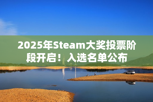2025年Steam大奖投票阶段开启！入选名单公布