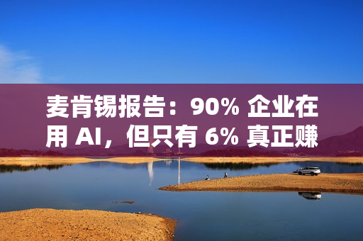 麦肯锡报告：90% 企业在用 AI，但只有 6% 真正赚到钱
