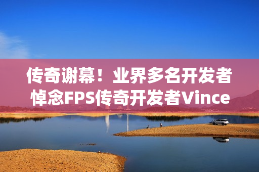 传奇谢幕！业界多名开发者悼念FPS传奇开发者Vince Zampella