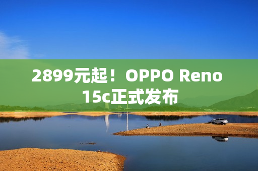 2899元起！OPPO Reno 15c正式发布