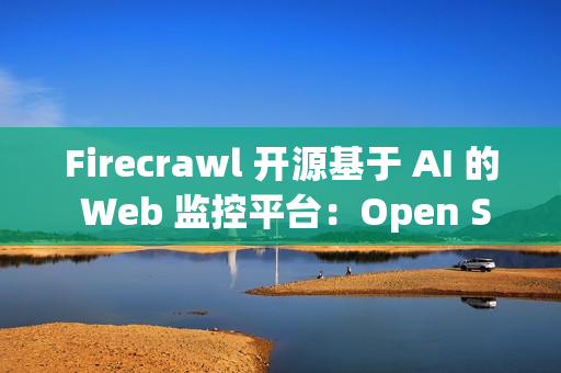 Firecrawl 开源基于 AI 的 Web 监控平台：Open Scouts