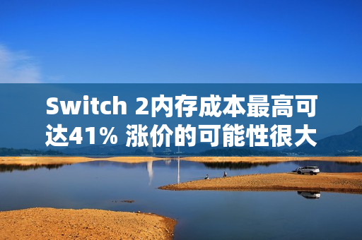 Switch 2内存成本最高可达41% 涨价的可能性很大