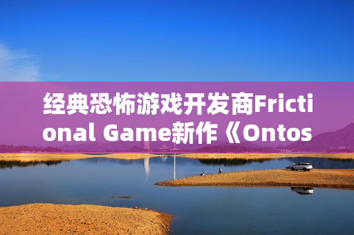 经典恐怖游戏开发商Frictional Game新作《Ontos》：承诺更深层的哲学探索与互动体验
