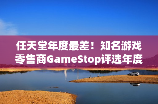 任天堂年度最差！知名游戏零售商GameStop评选年度游戏