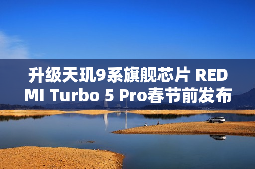 升级天玑9系旗舰芯片 REDMI Turbo 5 Pro春节前发布？