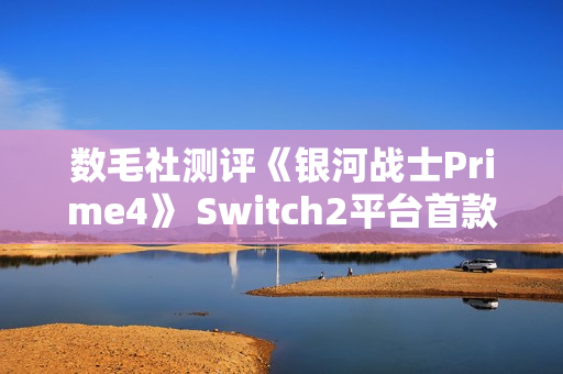 数毛社测评《银河战士Prime4》 Switch2平台首款120帧运行3D游戏