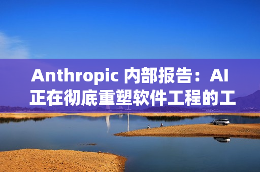 Anthropic 内部报告：AI 正在彻底重塑软件工程的工作方式