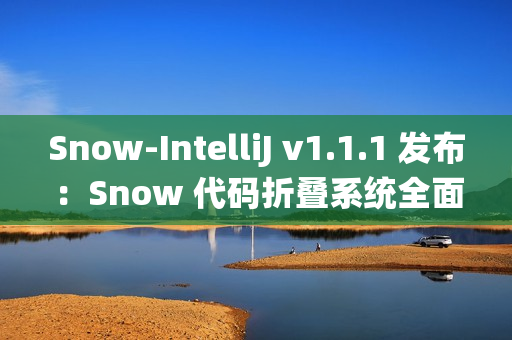 Snow-IntelliJ v1.1.1 发布：Snow 代码折叠系统全面重构