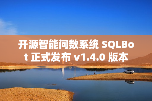 开源智能问数系统 SQLBot 正式发布 v1.4.0 版本
