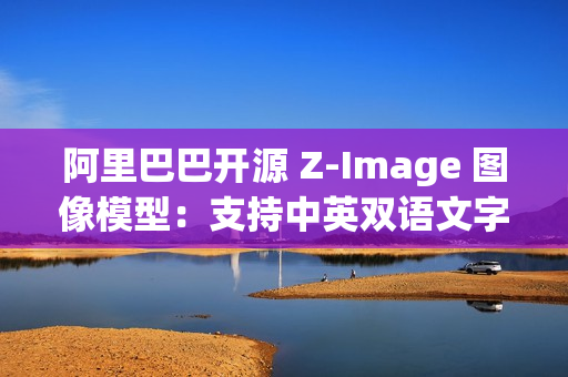 阿里巴巴开源 Z-Image 图像模型：支持中英双语文字渲染