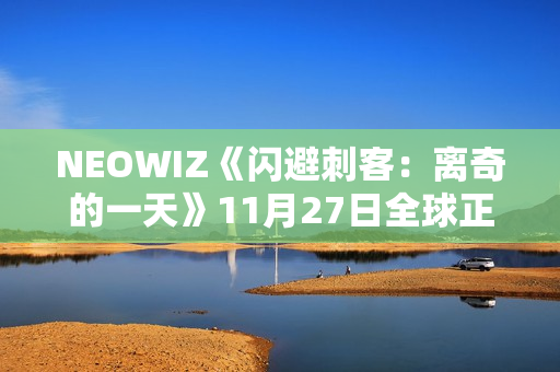 NEOWIZ《闪避刺客：离奇的一天》11月27日全球正式上线