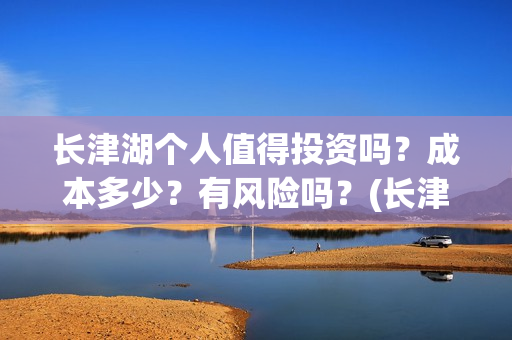 长津湖个人值得投资吗？成本多少？有风险吗？(长津湖值得一看)