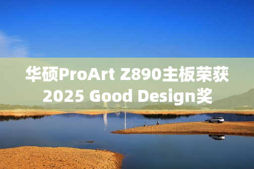 华硕ProArt Z890主板荣获2025 Good Design奖