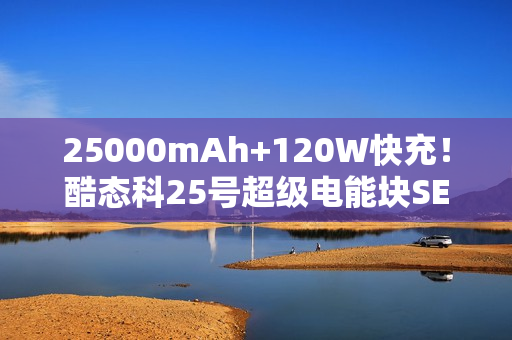 25000mAh+120W快充！酷态科25号超级电能块SE开售：179元