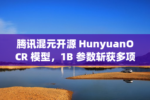 腾讯混元开源 HunyuanOCR 模型，1B 参数斩获多项 SOTA